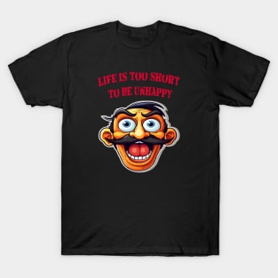 Life is too short to be unhappy T-Shirt